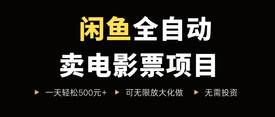 闲鱼全自动卖电影票项目，一单5元-30米，新手一天轻松5张+，无脑操作，零投入【揭秘】-第一资源库