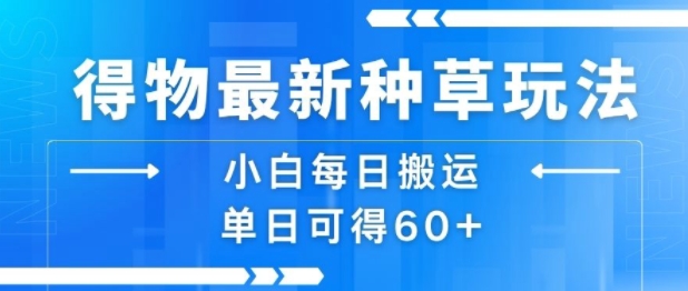 得物最新种草玩法，小白每日搬运单日可得60+-第一资源库