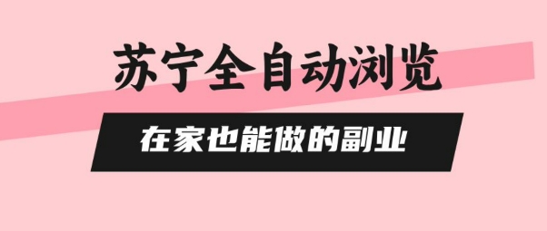 苏宁全自动浏览，在家也能做的副业，无需人工，0风控，单机日入5张+，直接矩阵开干【揭秘】-第一资源库