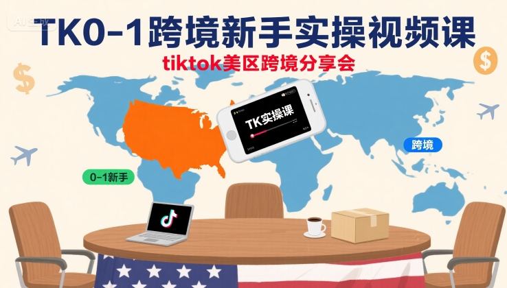 TK0-1跨境新手实操视频课，tiktok美区跨境分享会-第一资源库