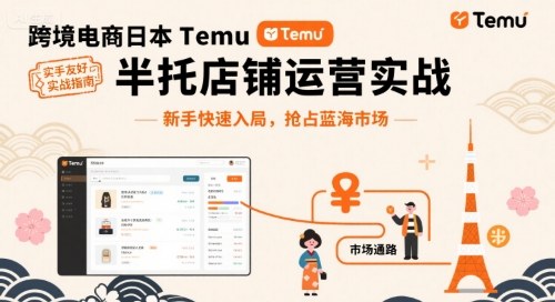 跨境电商日本Temu半托管店铺运营实战，新手快速入局，抢占蓝海市场-第一资源库